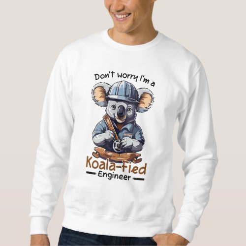 Dont worry Im a koalafied Engineer Sweatshirt