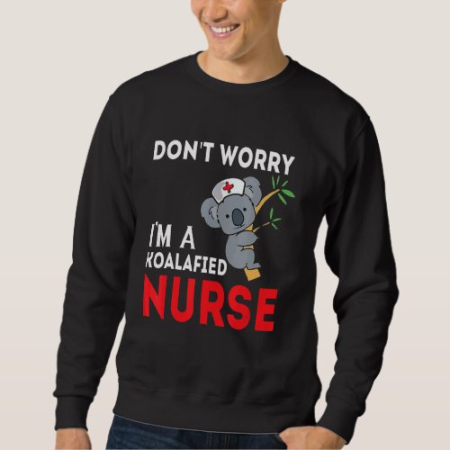 Dont Worry Im A Koalafied Nurse Sweatshirt