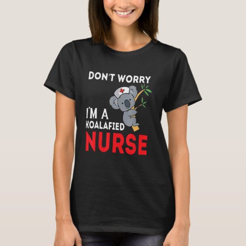 Dont Worry Im A Koalafied Nurse T_Shirt