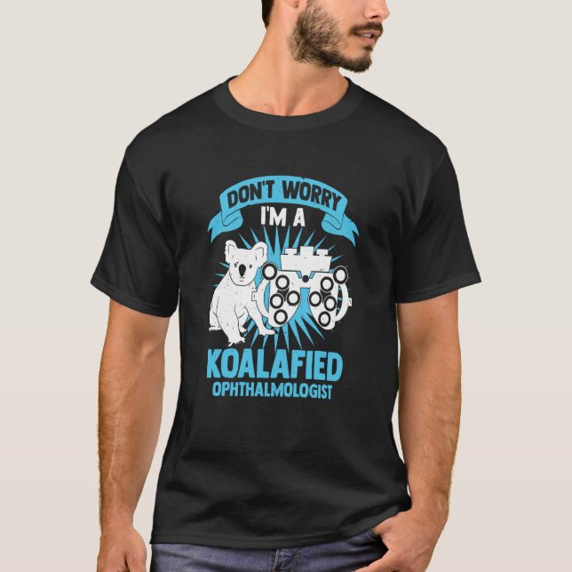 Don't Worry I'm A Koalafied Ophthalmologist T-Shirt (Front)
