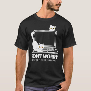don't worry i'm from tech support cat T-Shirt