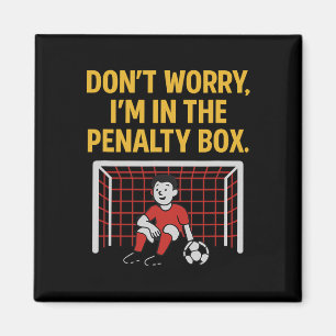 Don't Worry I'm In The Penalty Box Soccer Fan Gear Magnet