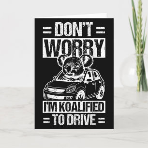 Don't Worry I'm Koalified To Drive Funny New Drive Card