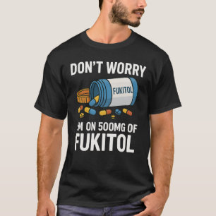 Don't Worry I'm on 500mg of Fukitol Funny Adult T-Shirt