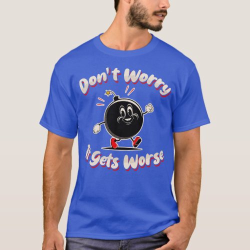 Dont Worry It Gets Worse T_Shirt
