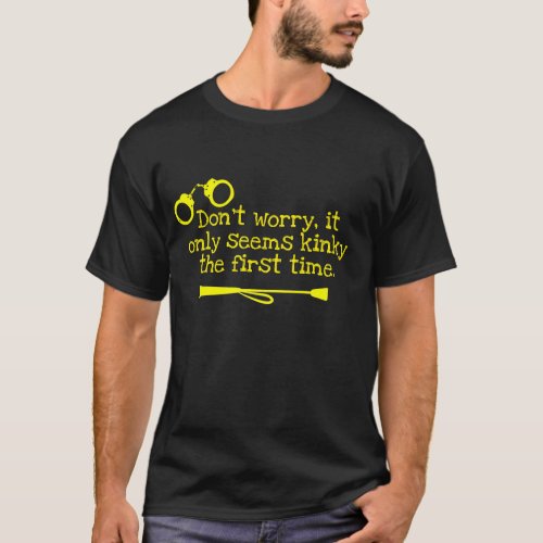 Dont worry it only seems kinky the first time T_ T_Shirt