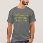 Don&#39;t Worry, It Only Seems Kinky The First Time T- T-shirt at Zazzle
