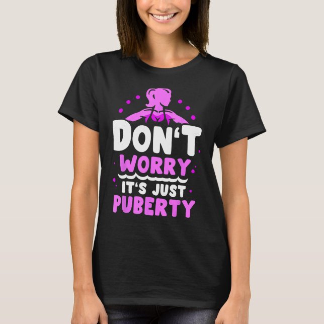 Don't Worry It's Just Puberty Youth Teens Adolesce T-Shirt (Front)