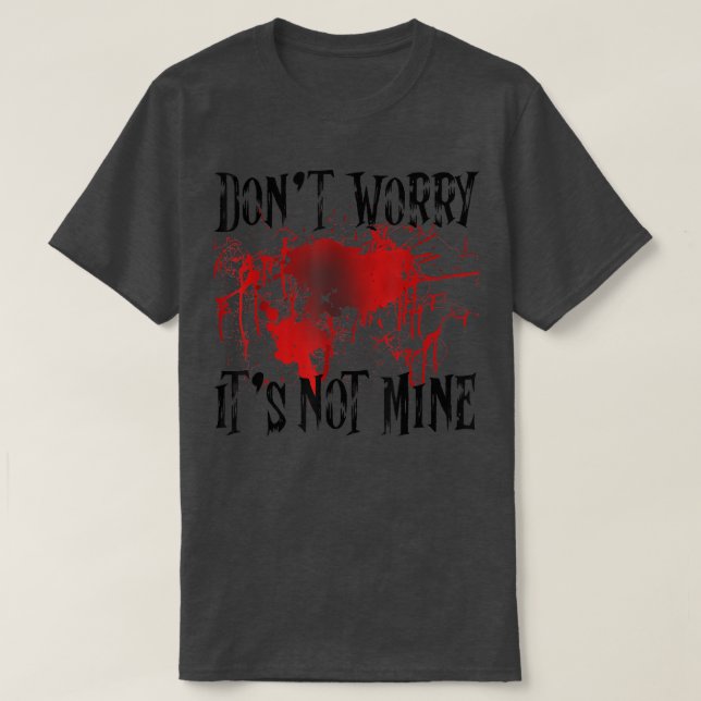 Don't Worry It's Not Mine Blood Stain  T-Shirt (Design Front)