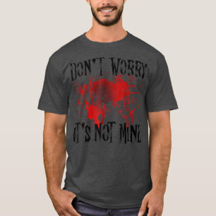 Don't Worry It's Not Mine Blood Stain  T-Shirt
