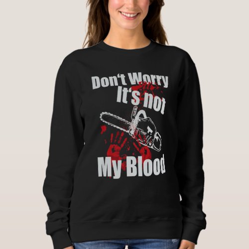 Dont Worry Its Not My Blood Bloody Hands Funny Ch Sweatshirt