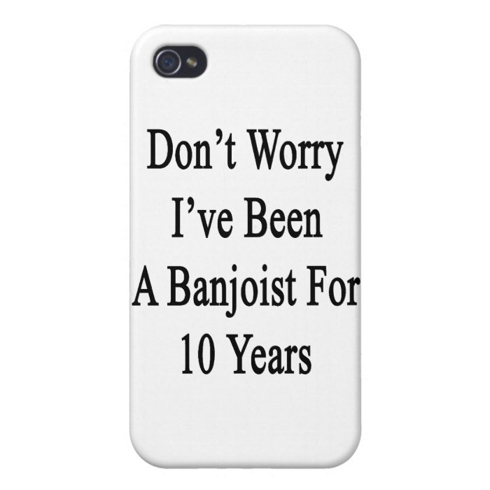 Don't Worry I've Been A Banjoist For 10 Years iPhone 4/4S Cover
