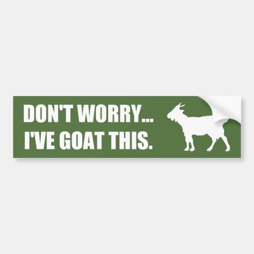 Dont worry Ive goat this Bumper Sticker