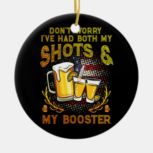 Dont Worry Ive Had Both My Shots and Booster Ceramic Ornament