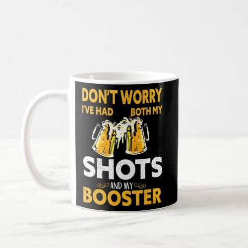 Dont Worry Ive Had Both My Shots And Booster Fun Coffee Mug