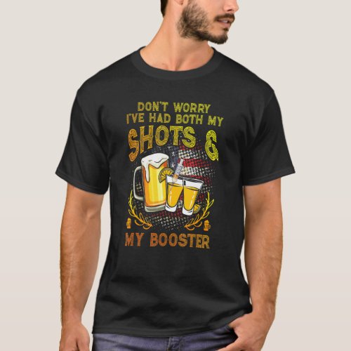 Dont Worry Ive Had Both My Shots And Booster Vac T_Shirt