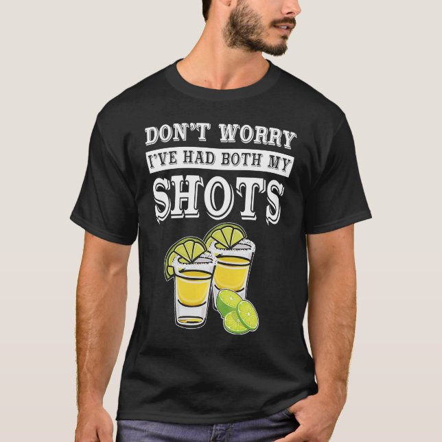 Don't worry I've had both my shots  Tequila T-Shirt (Front)