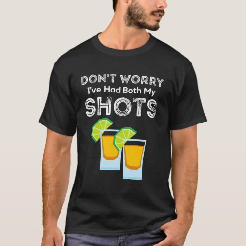 DonT Worry IVe Had Both My Shots Two Shots Tequi T_Shirt