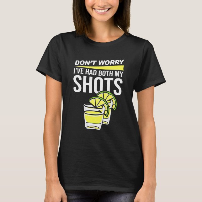 Dont Worry Ive Had Both My Shots  Two Shots Tequil T-Shirt (Front)