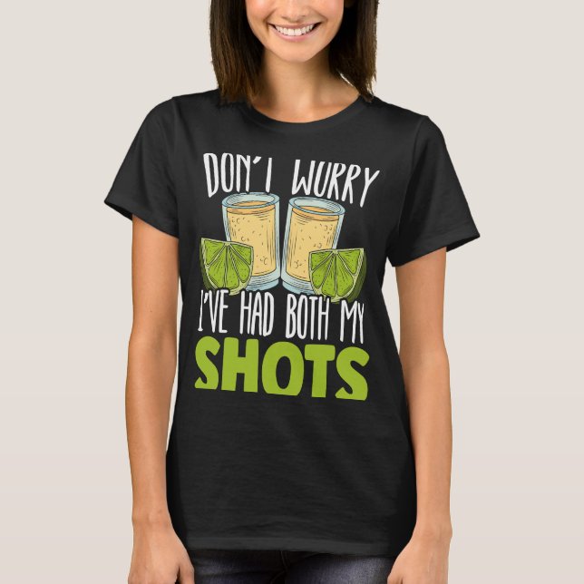 Don't Worry I've Had My Both Shots Tequila Drinker T-Shirt (Front)