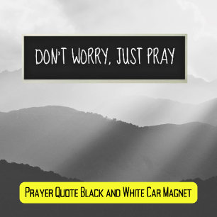 Don't Worry, Just Pray Black and White Car Magnet