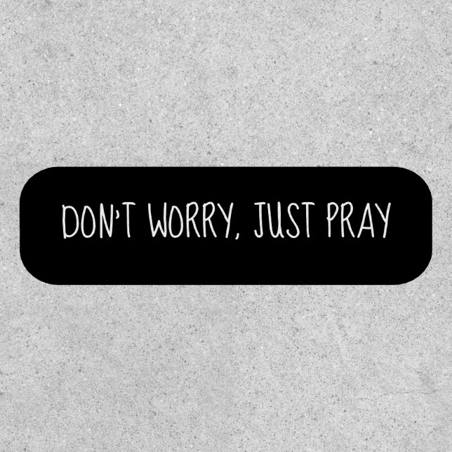 Don't Worry, Just Pray Black and White  Patch (Front)