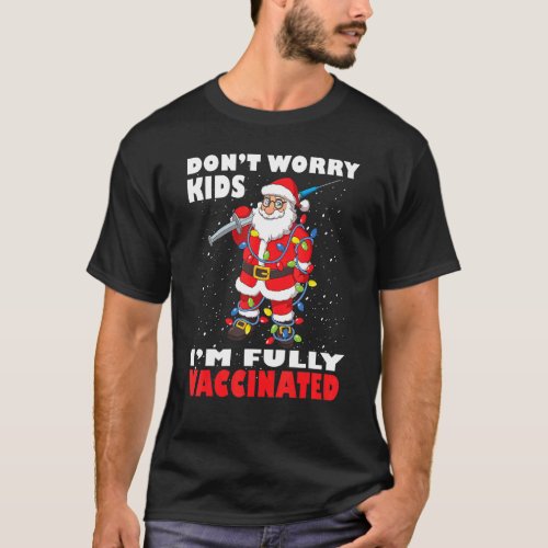 Dont Worry Kids Im Fully Vaccinated Christmas Sa T_Shirt