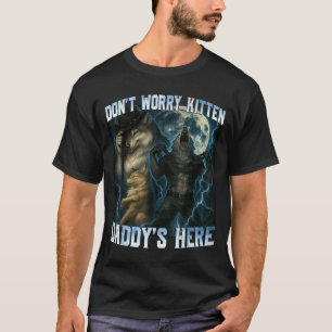 Don't Worry Kitten Daddy's Here Funny Alpha Wolves T-Shirt