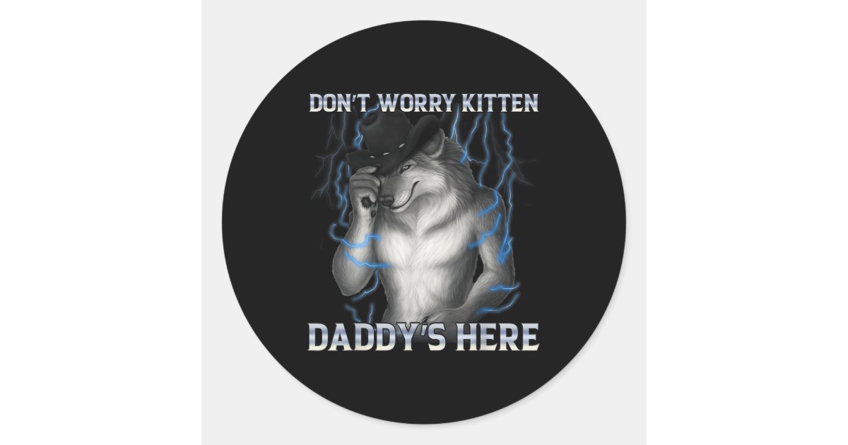 Dont Worry Kitten Daddys Here Wolf Meme Classic Round Sticker Zazzle