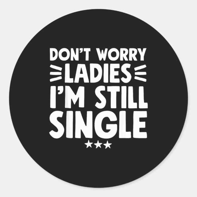 Don't Worry Ladies I'm Still Single - Funny Single Classic Round Sticker (Front)