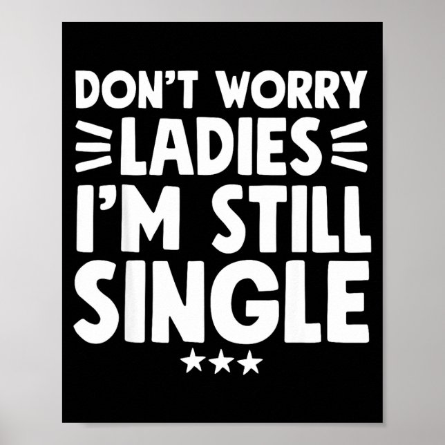Don't Worry Ladies I'm Still Single - Funny Single Poster (Front)