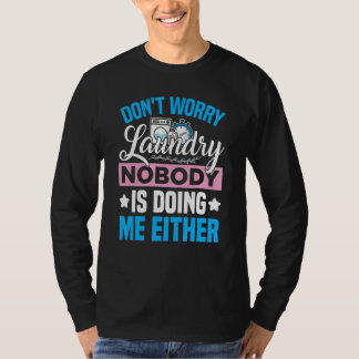 Don't Worry Laundry - Nobody Is Doing Me Either T-Shirt