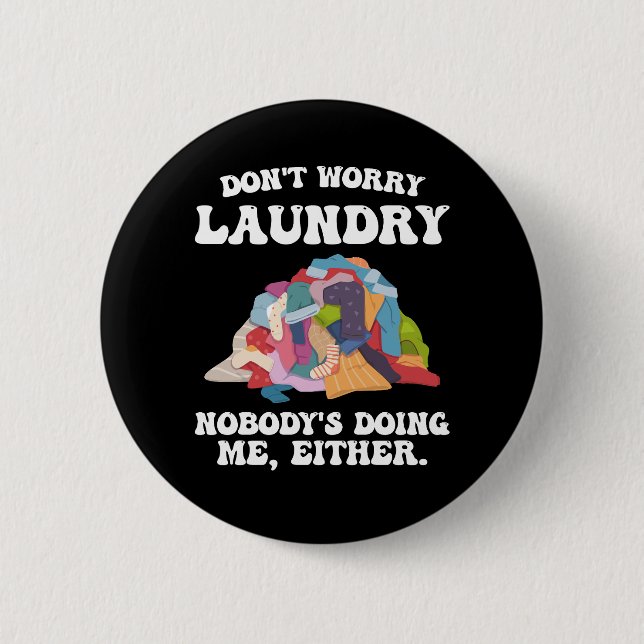 Don't Worry Laundry Nobody's Doing Me Either Button (Front)