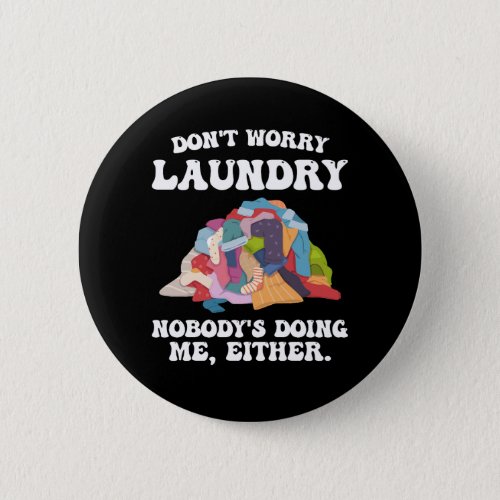 Dont Worry Laundry Nobodys Doing Me Either Button