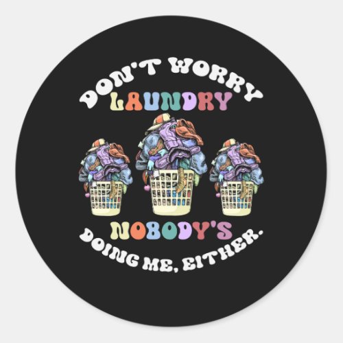 Dont Worry Laundry Nobodys Doing Me Either Cloth Classic Round Sticker