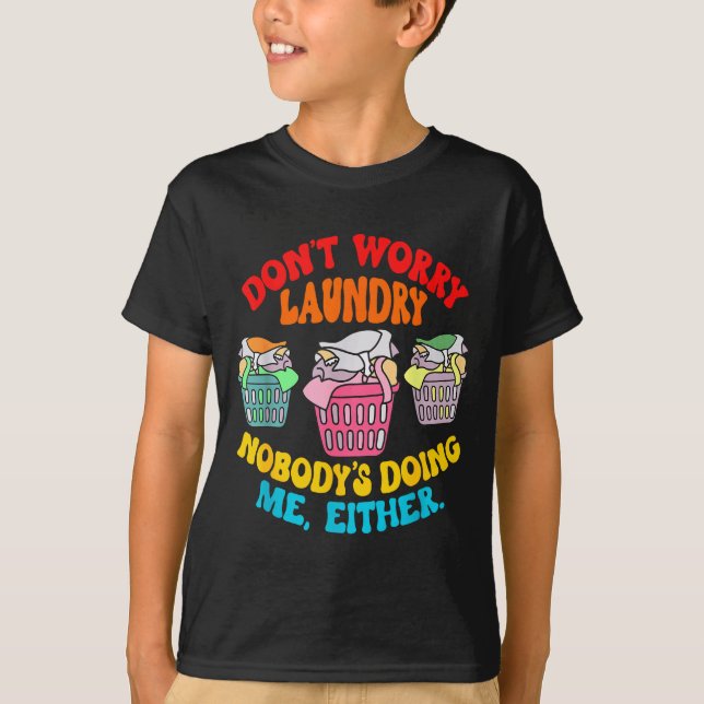 Don't Worry Laundry, Nobody's Doing Me Either Funn T-Shirt (Front)