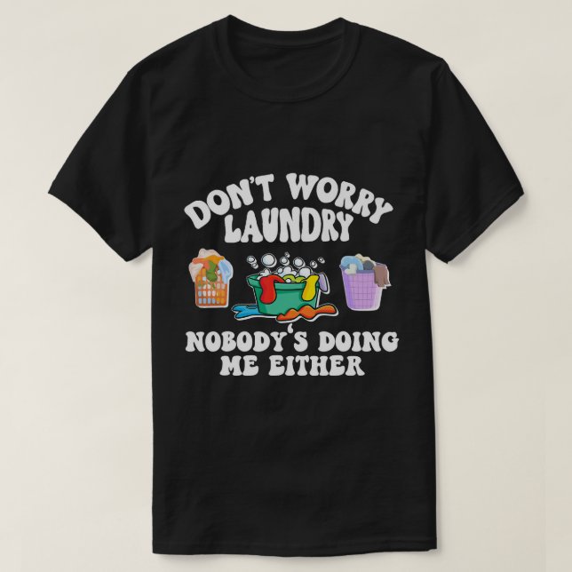Don't Worry Laundry Nobody's Doing Me Either Funny T-Shirt (Design Front)