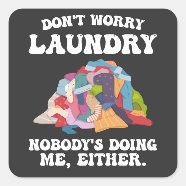 Don't Worry Laundry Nobody's Doing Me Either Square Sticker (Front)