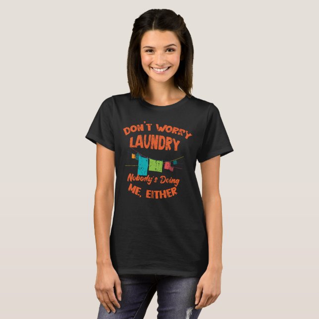 don't worry laundry nobody's doing me either T-Shirt (Front Full)