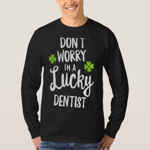 Dont Worry Lucky Dentist St Patricks Day Dental O T_Shirt