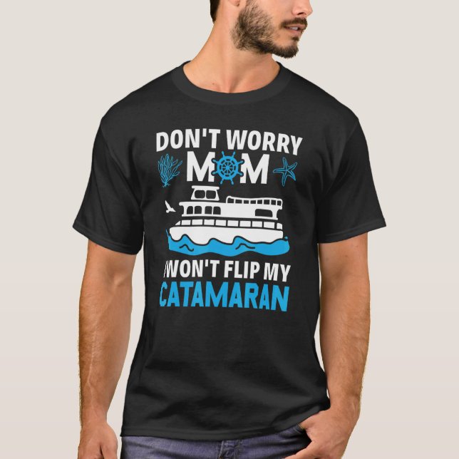Don't Worry Mom I Won't Flip My Catamaran Sailing T-Shirt (Front)