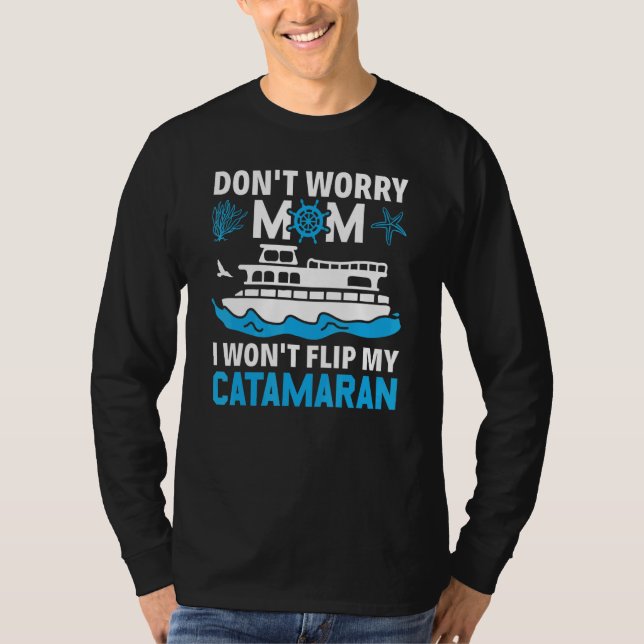 Don't Worry Mom I Won't Flip My Catamaran Sailing T-Shirt (Front)