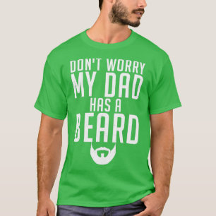 Dont Worry My Dad Has A Beard Proud Classic TShirt