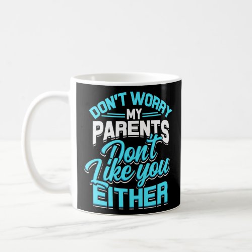 Dont Worry My Parents Dont Like You Either Aggress Coffee Mug