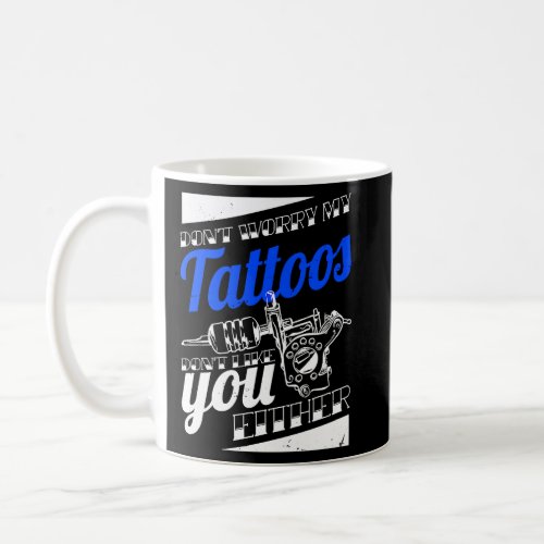 DonT Worry My Tattoos DonT Like You Either Body  Coffee Mug