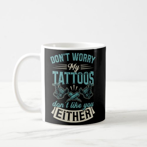 DonT Worry My Tattoos DonT Like You Either Coffee Mug