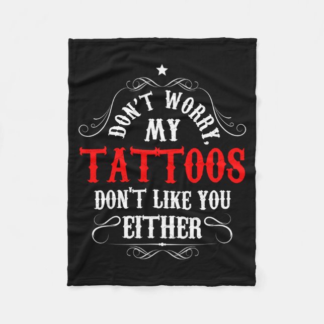 Don't Worry My Tattoos Don't Like You Either - Fun Fleece Blanket (Front)