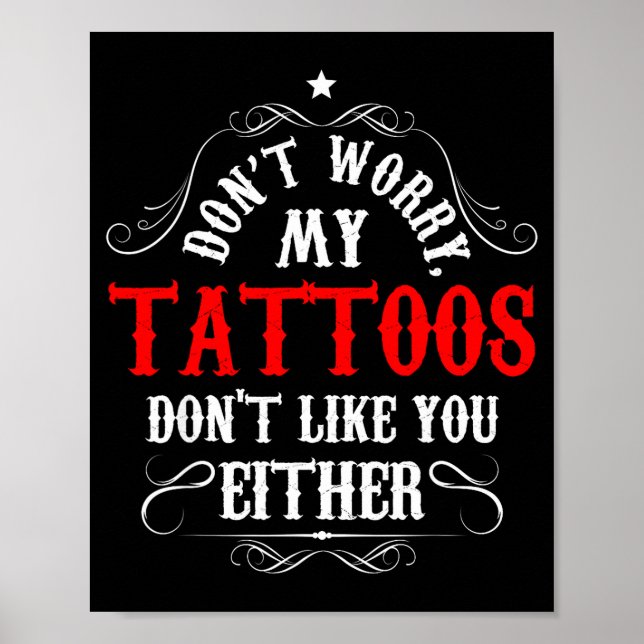 Don't Worry My Tattoos Don't Like You Either - Fun Poster (Front)
