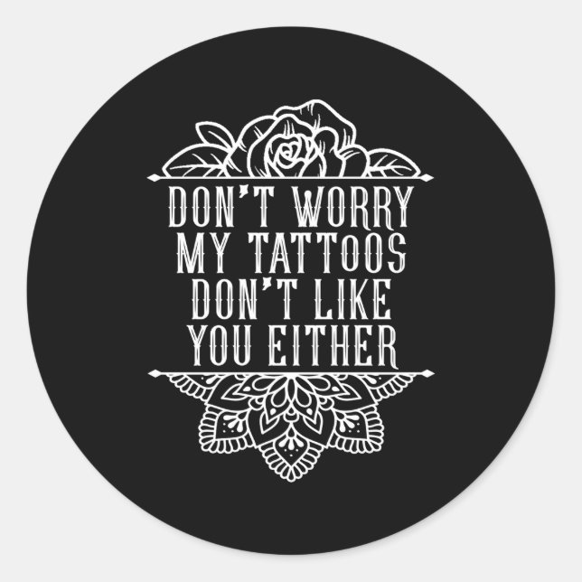 Don'T Worry My Tattoos Don'T Like You Either Inked Classic Round Sticker (Front)