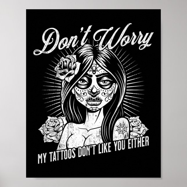 Dont Worry My Tattoos Dont Like You Either Sarcast Poster (Front)